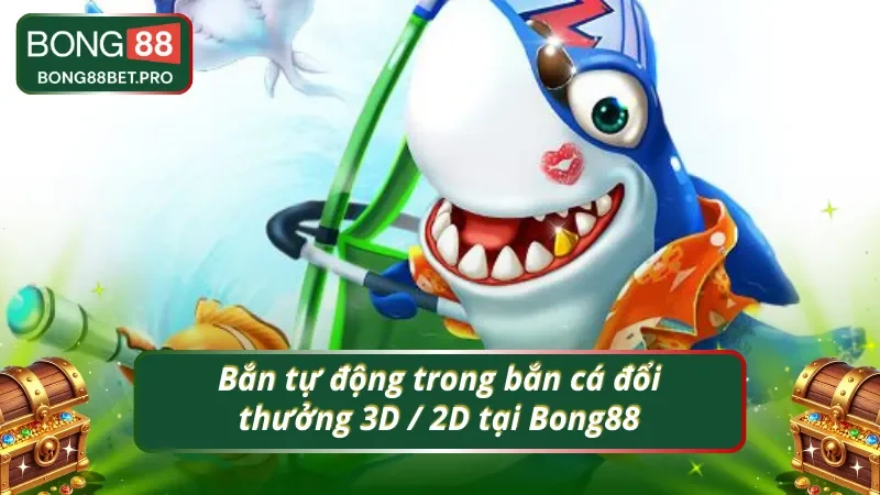 Tính năng tự động xả đạn trong bắn cá 3D / 2D