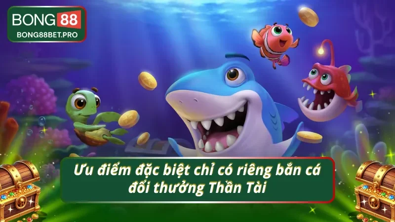 03 ưu điểm mà chỉ có bắn cá Thần Tài mới có thể mang lại