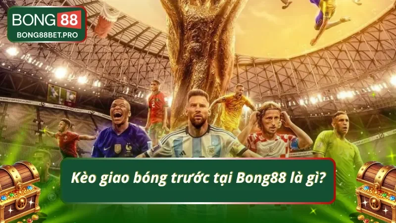 Tìm hiểu thông tin về kèo giao bóng trước