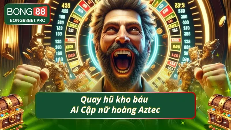 Slot nổ hũ nữ hoàng Aztec tại Bong88
