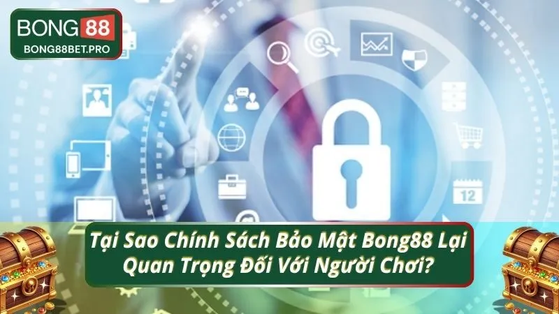 Tại Sao Chính Sách Bảo Mật Bong88 Lại Quan Trọng Đối Với Người Chơi?